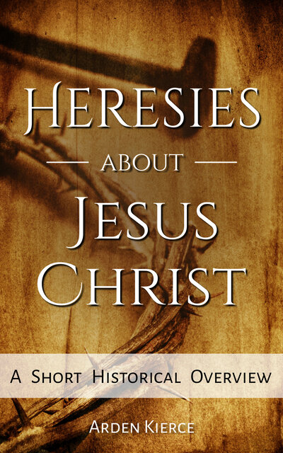 [Heresies About Jesus Christ: A Short Historical Overview]