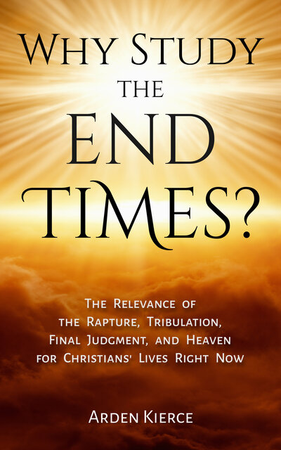 [Why Study the End Times?: The Relevance of the Rapture, Tribulation, Final Judgment, and Heaven for Christians' Lives Right Now]
